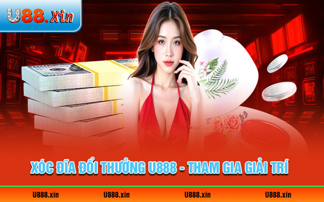Sơ lược về xóc đĩa đổi thưởng U888